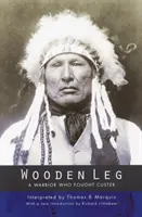 Dřevěná noha: Bojovník, který bojoval proti Custerovi (druhé vydání) - Wooden Leg: A Warrior Who Fought Custer (Second Edition)