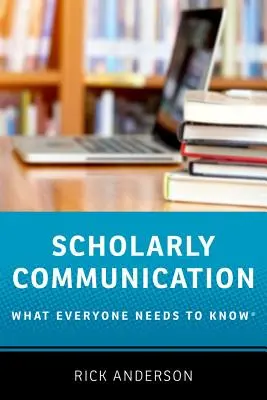 Vědecká komunikace: Co by měl každý vědět - Scholarly Communication: What Everyone Needs to Know(r)