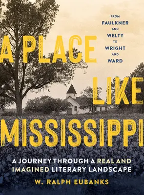 Místo jako Mississippi: A Journey Through a Real and Imagined Literary Landscape: A Journey Through a Real and Imagined Literature Landscape - A Place Like Mississippi: A Journey Through a Real and Imagined Literary Landscape