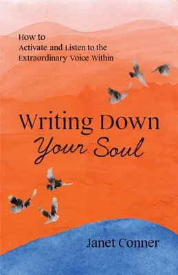 Zapište si svou duši: Jak aktivovat a naslouchat výjimečnému hlasu v sobě (Psaní k prozkoumání vaší duchovní duše) - Writing Down Your Soul: How to Activate and Listen to the Extraordinary Voice Within (Writing to Explore Your Spiritual Soul)