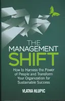 Posun v řízení: Jak využít sílu lidí a transformovat svou organizaci k trvalému úspěchu - The Management Shift: How to Harness the Power of People and Transform Your Organization for Sustainable Success
