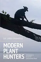 Moderní lovci rostlin: Dobrodružství při hledání neobyčejných rostlin. - Modern Plant Hunters: Adventures in Pursuit of Extraordinary Plants