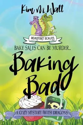 Pečení špatné: Pečení pečení: Útulná záhada (s draky) - Baking Bad: A Cozy Mystery (With Dragons)
