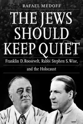 Židé by měli mlčet: Franklin D. Roosevelt, rabín Stephen S. Wise a holocaust - The Jews Should Keep Quiet: Franklin D. Roosevelt, Rabbi Stephen S. Wise, and the Holocaust