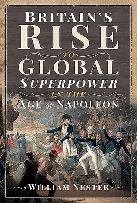 Vzestup Británie na pozici světové supervelmoci v době Napoleona - Britain's Rise to Global Superpower in the Age of Napoleon