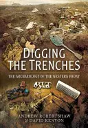 Kopání zákopů: Archeologie západní fronty - Digging the Trenches: The Archaeology of the Western Front