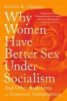 Proč mají ženy za socialismu lepší sex: A další argumenty pro ekonomickou nezávislost - Why Women Have Better Sex Under Socialism: And Other Arguments for Economic Independence