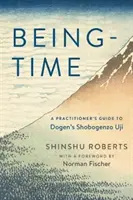 Být-čas: Průvodce praktikujícího Dógenovým Šobogenzó Udži - Being-Time: A Practitioner's Guide to Dogen's Shobogenzo Uji