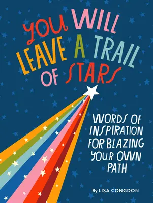 Zanecháš po sobě stopu hvězd: Hvězdné hvězdy: Slova inspirace, jak si razit vlastní cestu - You Will Leave a Trail of Stars: Words of Inspiration for Blazing Your Own Path