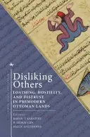Nemít rád druhé: Nechuť, nepřátelství a nedůvěra v předmoderních osmanských zemích. - Disliking Others: Loathing, Hostility, and Distrust in Premodern Ottoman Lands