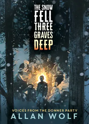 Sníh spadl tři hroby hluboko: Hlasy z Donnerovy výpravy (The Snow Fell Three Graves Deep: Voices from the Donner Party) - The Snow Fell Three Graves Deep: Voices from the Donner Party