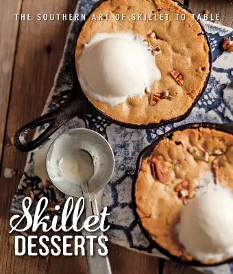 Dezerty na pánvi: Jižanské umění od pánve ke stolu (The Southern Art of Skillet to Table: The Southern Art of Skillet to Table) - Skillet Desserts: The Southern Art of Skillet to Table