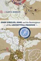 Kruhy v obilí, Jung a znovuzrození archetypálního ženství - Crop Circles, Jung, and the Reemergence of the Archetypal Feminine