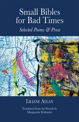 Malé bible pro zlé časy: Vybrané básně a próza Liliane Atlanové. - Small Bibles for Bad Times: Selected Poems and Prose of Liliane Atlan