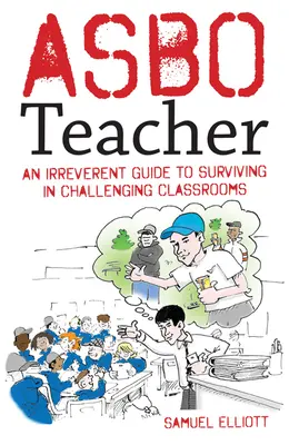 Asbo učitel: Neuctivý průvodce, jak přežít v náročných třídách - Asbo Teacher: An Irreverent Guide to Surviving in Challenging Classrooms