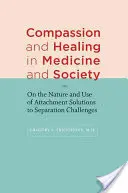 Soucit a léčení v medicíně a společnosti: O povaze a využití attachmentu Řešení problémů spojených s odloučením - Compassion and Healing in Medicine and Society: On the Nature and Use of Attachment Solutions to Separation Challenges