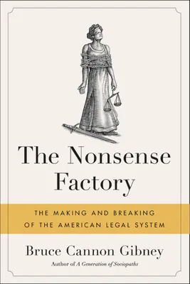Továrna na nesmysly: Továrna na nesmysly: Tvorba a rozpad amerického právního systému - The Nonsense Factory: The Making and Breaking of the American Legal System
