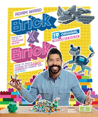 Cihla za cihlou: Jak stavět úžasné věci ze 100 a méně cihel - Brick X Brick: How to Build Amazing Things with 100-Ish Bricks or Fewer