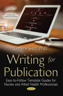 Psaní pro publikace - Snadno použitelné šablony pro sestry a příbuzné zdravotnické pracovníky - Writing for Publication - Easy-to-Follow Template Guides for Nurses & Allied Health Professionals
