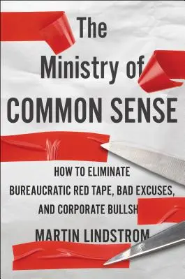 Ministerstvo zdravého rozumu: Jak odstranit byrokratickou byrokracii, špatné výmluvy a firemní béčkaření - The Ministry of Common Sense: How to Eliminate Bureaucratic Red Tape, Bad Excuses, and Corporate Bs
