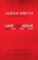 Milujte jako Ježíš: Oslovujte druhé s vášní a cílem - Love Like Jesus: Reaching Others with Passion and Purpose