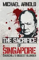 Oběť Singapuru - Churchillův největší omyl - Sacrifice of Singapore - Churchill's Biggest Blunder