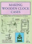 Výroba dřevěných hodinových skříní - návrhy, plány a návody na 20 hodin - Making Wooden Clock Cases - Designs, Plans and Instructions for 20 Clocks