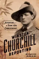 Winston Churchill Reporting: Dobrodružství mladého válečného zpravodaje - Winston Churchill Reporting: Adventures of a Young War Correspondent