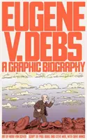 Eugene V. Debs: Debs: grafický životopis - Eugene V. Debs: A Graphic Biography