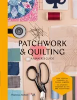 Patchwork a quiltování: A Maker's Guide (Průvodce tvůrce) - Patchwork & Quilting: A Maker's Guide