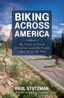 Na kole napříč Amerikou: Moje dobrodružství od pobřeží k pobřeží a lidé, které jsem na této cestě potkal - Biking Across America: My Coast-To-Coast Adventure and the People I Met Along the Way