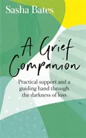 A Grief Companion: Praktická podpora a průvodce v temnotě ztráty - A Grief Companion: Practical Support and a Guiding Hand Through the Darkness of Loss