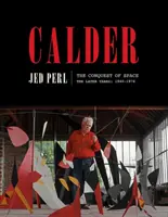 Calder: The Conquest of Space: The Conquest of Space: Pozdější léta: 1940-1976 - Calder: The Conquest of Space: The Later Years: 1940-1976