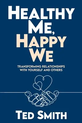 Zdravé já, šťastné my: Šťastné a spokojené zdraví: Proměna vztahů se sebou samým a ostatními - Healthy Me, Happy We: Transforming Relationships with Yourself and Others