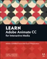 Naučte se Adobe Animate CC pro interaktivní média: Příprava na zkoušku Adobe Certified Associate - Learn Adobe Animate CC for Interactive Media: Adobe Certified Associate Exam Preparation