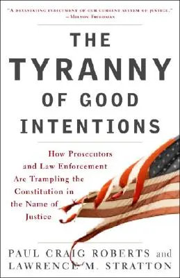 Tyranie dobrých úmyslů: Jak státní zástupci a orgány činné v trestním řízení pošlapávají ústavu ve jménu spravedlnosti. - The Tyranny of Good Intentions: How Prosecutors and Law Enforcement Are Trampling the Constitution in the Name of Justice