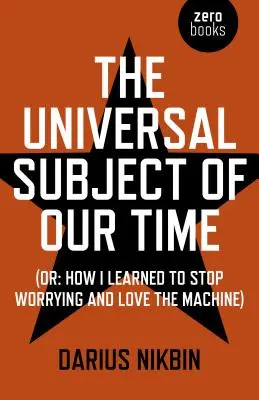 Univerzální téma naší doby: aneb Jak jsem se naučil přestat si dělat starosti a milovat stroj - The Universal Subject of Our Time: Or How I Learned to Stop Worrying and Love the Machine