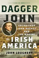 Dýka John: Arcibiskup John Hughes a utváření irské Ameriky - Dagger John: Archbishop John Hughes and the Making of Irish America