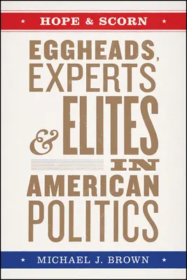Naděje a opovržení: Naděje a naděje: Vajíčkáři, experti a elity v americké politice - Hope and Scorn: Eggheads, Experts, and Elites in American Politics