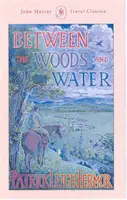 Mezi lesem a vodou - Pěšky do Konstantinopole z Holandského háje: Od středního Dunaje k Železným vratům - Between the Woods and the Water - On Foot to Constantinople from the Hook of Holland: The Middle Danube to the Iron Gates
