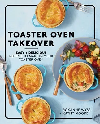 Převzetí topinkovače: Snadné a chutné recepty pro přípravu v toustovači: Snadné a chutné recepty pro přípravu v toustovači - Toaster Oven Takeover: Easy and Delicious Recipes to Make in Your Toaster Oven