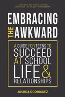 Embracing the Awkward: (Self-Help Book for Teens, Teen Gift): Příručka pro dospívající, jak uspět ve škole, v životě a ve vztazích (Self-Help Book for Teens, Teen Gift) - Embracing the Awkward: A Guide for Teens to Succeed at School, Life and Relationships (Self-Help Book for Teens, Teen Gift)