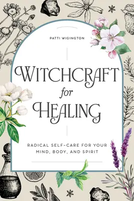 Čarodějnictví pro léčení: Čarodějnictví a magie: Radikální péče o sebe pro vaši mysl, tělo i ducha - Witchcraft for Healing: Radical Self-Care for Your Mind, Body, and Spirit