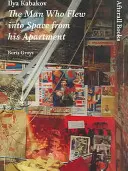 Ilja Kabakov: Muž, který letěl do vesmíru ze svého bytu - Ilya Kabakov: The Man Who Flew Into Space from His Apartment