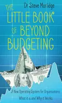 Malá kniha o mimorozpočtovém hospodaření - Nový operační systém pro organizace: Co to je a proč to funguje - Little Book of Beyond Budgeting - A New Operating System for Organisations: What it is and Why it Works