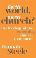 Nový svět, nová církev?: Teologie hnutí nově vznikající církve - New World, New Church?: The Theology of the Emerging Church Movement