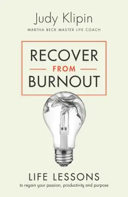 Zotavit se z vyhoření: Životní lekce, které vám pomohou znovu získat vášeň a cílevědomost. - Recover from Burnout: Life Lessons to Regain Your Passion and Purpose