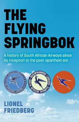 Létající Springbok: Dějiny jihoafrických aerolinií od jejich založení až po éru po skončení apartheidu - The Flying Springbok: A History of South African Airways Since Its Inception to the Post-Apartheid Era