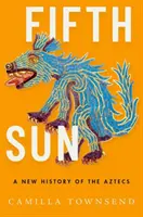 Páté slunce: Nové dějiny Aztéků - Fifth Sun: A New History of the Aztecs