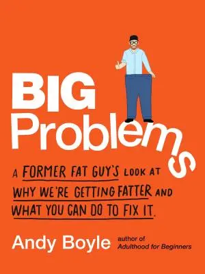 Velké problémy: Pohled bývalého tlouštíka na to, proč tloustneme a co můžete udělat, abyste to napravili. - Big Problems: A Former Fat Guy's Look at Why We're Getting Fatter and What You Can Do to Fix It